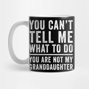 You can't tell me what to do you're not my granddaughter Mug